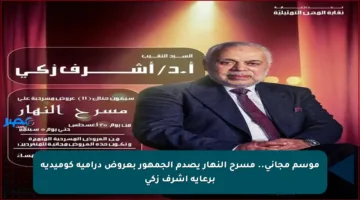 موسم مجاني.. مسرح النهار يصدم الجمهور بعروض درامية كوميدية برعاية أشرف زكي